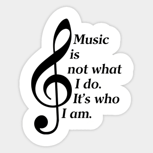 Music Is Not What I Do. It's Who I Am. (Dark Lettering) Sticker